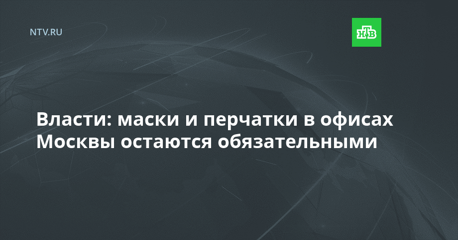 Власти: маски и перчатки в офисах Москвы остаются обязательными ...