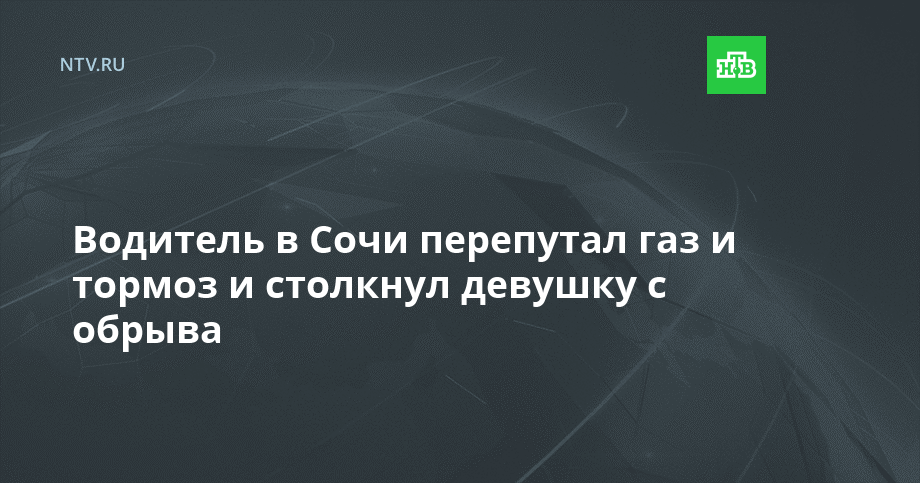 Водитель в Сочи перепутал газ и тормоз и столкнул девушку с обрыва ...